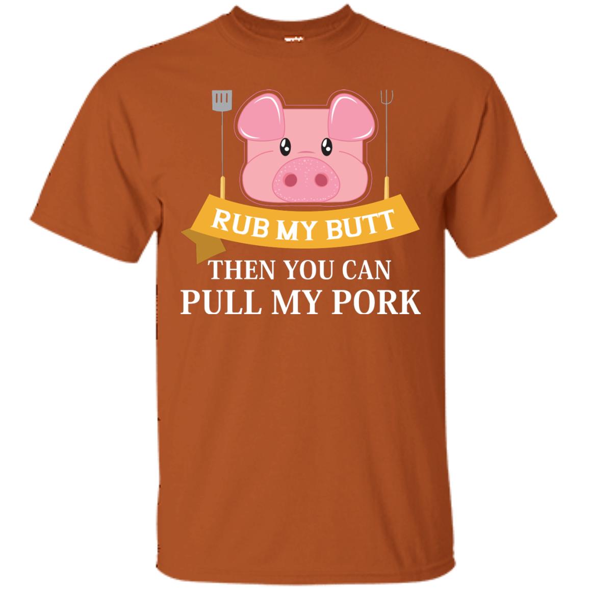 Rub My Butt Then You Can Pull My Pork Griling Bbq Shirt Texas Orange
