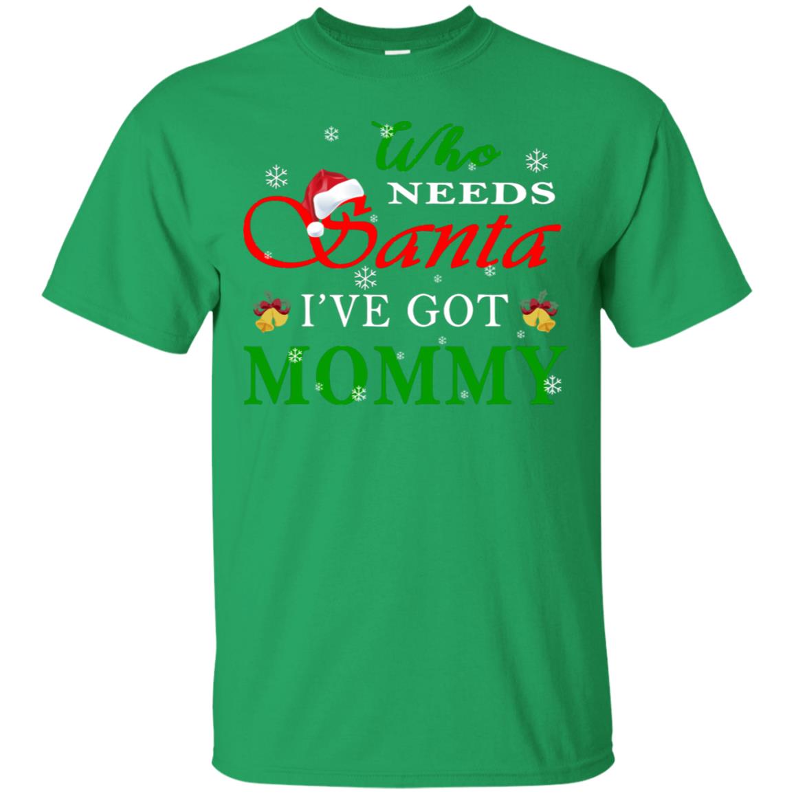 Who Needs Santa I've Got Mommy Family Christmas Idea Gift Shirt Irish Green