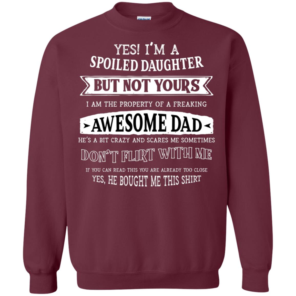 Yes Im A Spoiled Daughter But Not Yours I Am The Property Of A Freaking Awesome Dad Maroon