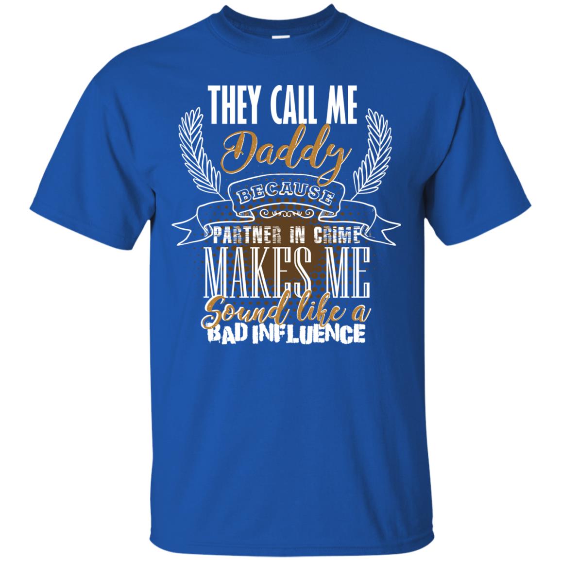 They Call Me Daddy Because Partner In Crime Makes Me Sound Like A Bad Influence T-shirt Royal