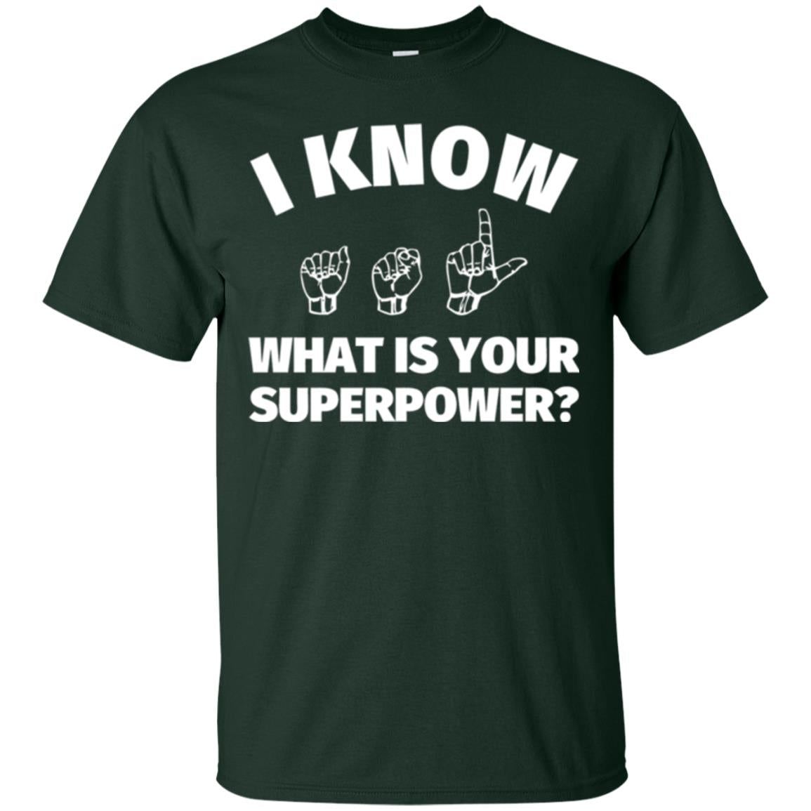 American Sign Language T-shirt I Know What Is Your Superpower Forest Green
