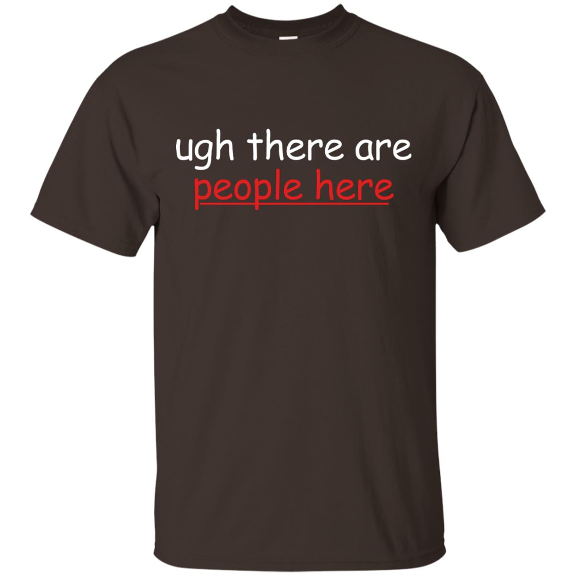 Ugh There Are People Here Shirt Dark Chocolate