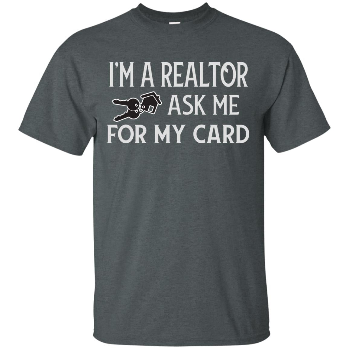 I'm A Realtor Ask Me For My Card Real Estate Shirt Dark Heather