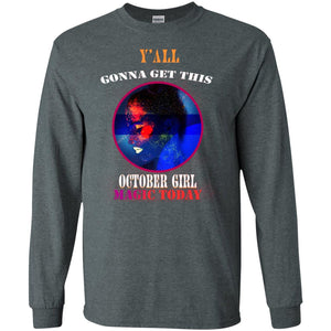 Y All Gonna Get This October Girl Magic Today October Birthday Shirt For GirlsG240 Gildan LS Ultra Cotton T-Shirt