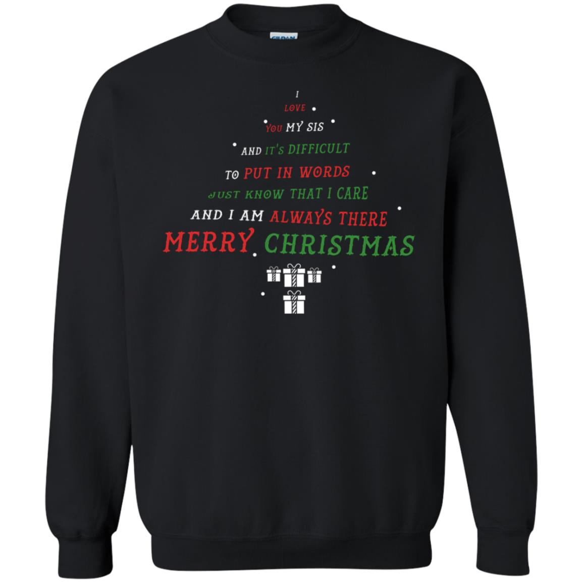 I Love You My Sis And Difficult To Put In Words Just Know That I Care  And I Am Always There Merry ChristmasG180 Gildan Crewneck Pullover Sweatshirt 8 oz.