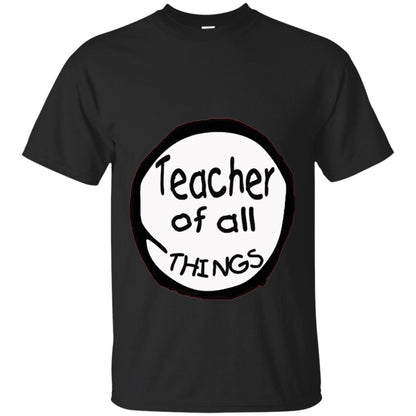 Teacher Of All Things Gift Shirt For Teacher Black