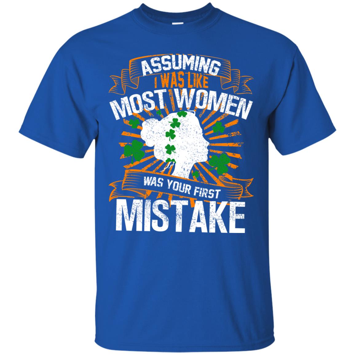 Assuming I Was Like Most Women Was Your First Mistake Saint Patrick_s Day Royal