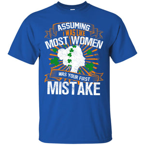Assuming I Was Like Most Women Was Your First Mistake Saint Patrick_s DayG200 Gildan Ultra Cotton T-Shirt