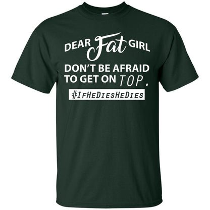 Dear Fat Girl Don_t Be Afraid To Get On Top Best Quote About Fat Girls T-shirt Forest