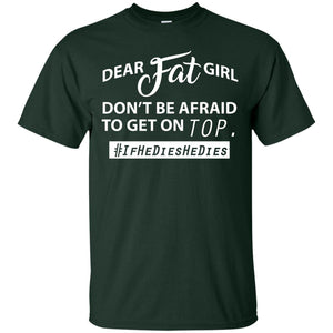Dear Fat Girl Don_t Be Afraid To Get On Top Best Quote About Fat Girls T-shirt
