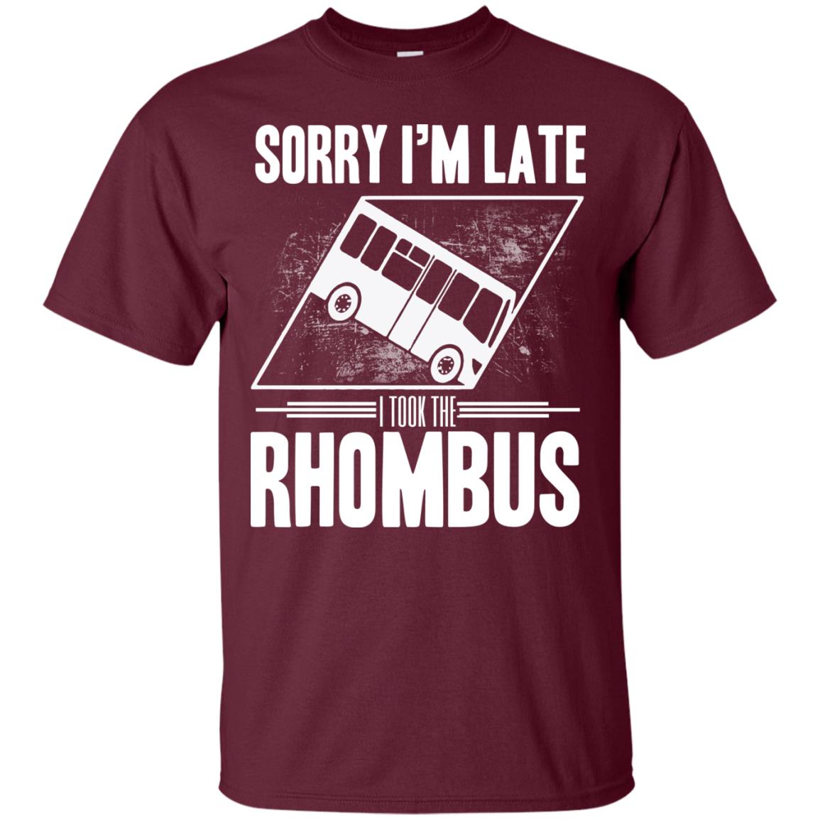 Sorry I'm Late, I Took The Rhombus Maroon