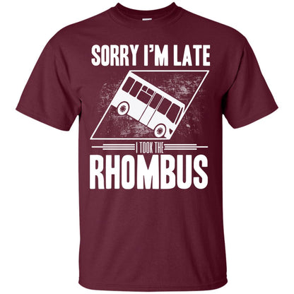 Sorry I'm Late, I Took The Rhombus Maroon