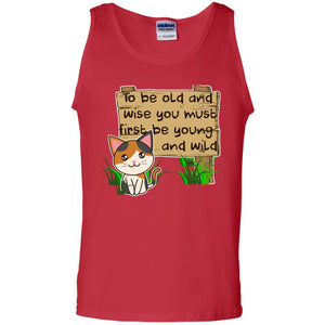 To Be Old And Wise You Must First Be Young And Wild Shirt Funny Cat Lovers ShirtG220 Gildan 100% Cotton Tank Top
