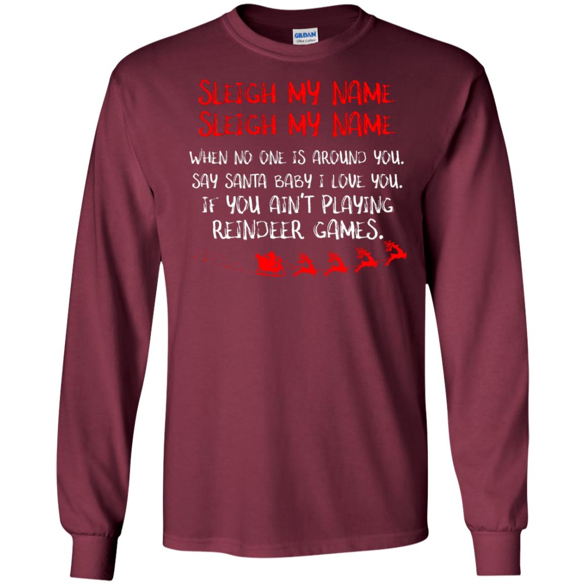 Sleigh My Nam When No One Around You Saying Baby I Love You If You Ain't Playing Reindeer Games Shirt Maroon