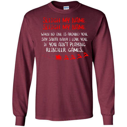Sleigh My Nam When No One Around You Saying Baby I Love You If You Ain't Playing Reindeer Games Shirt Maroon