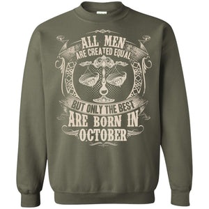 All Men Are Created Equal, But Only The Best Are Born In October T-shirtG180 Gildan Crewneck Pullover Sweatshirt 8 oz.