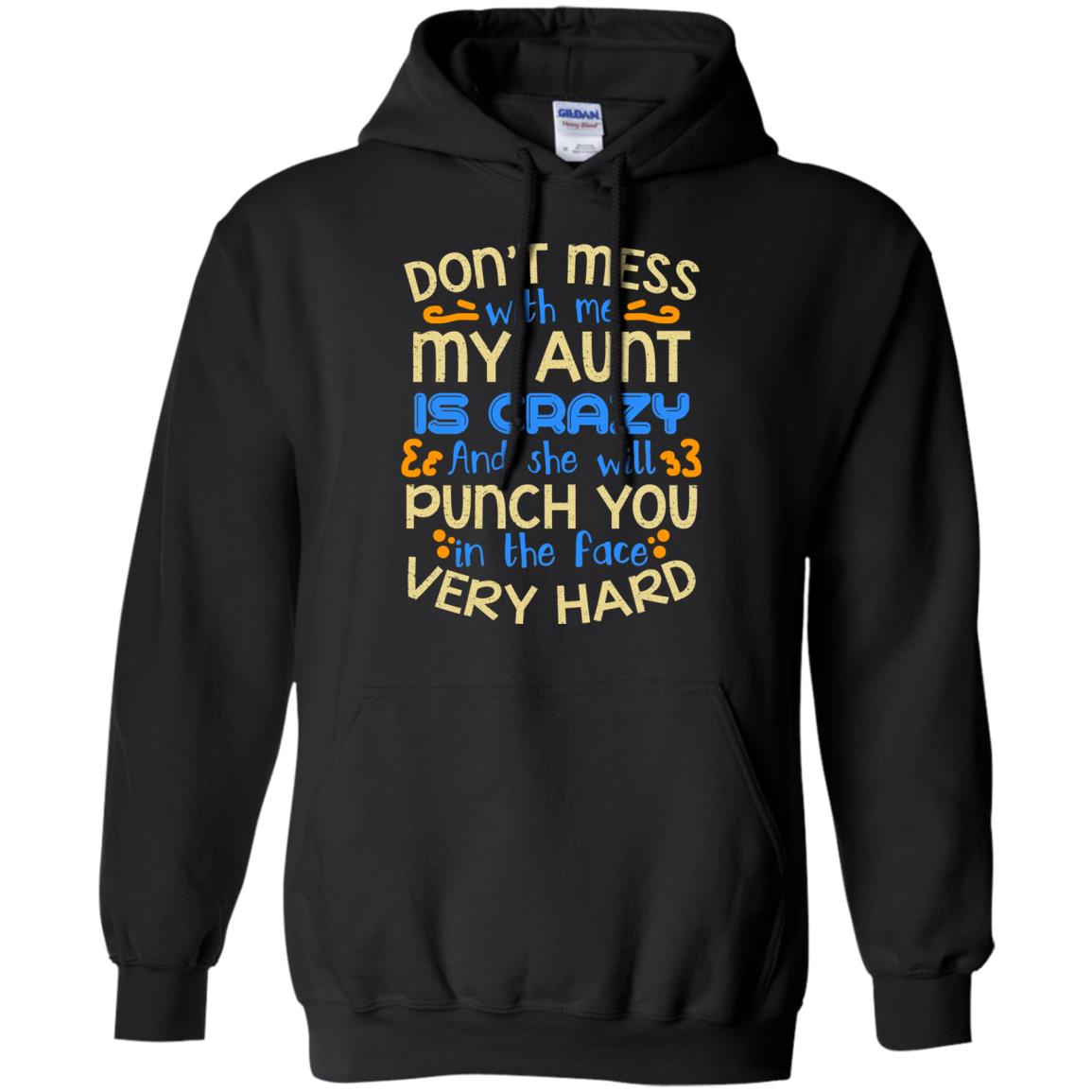 Don_t Mess With Me My Aunt Is Crazy She Will Punch You T-shirtG185 Gildan Pullover Hoodie 8 oz.