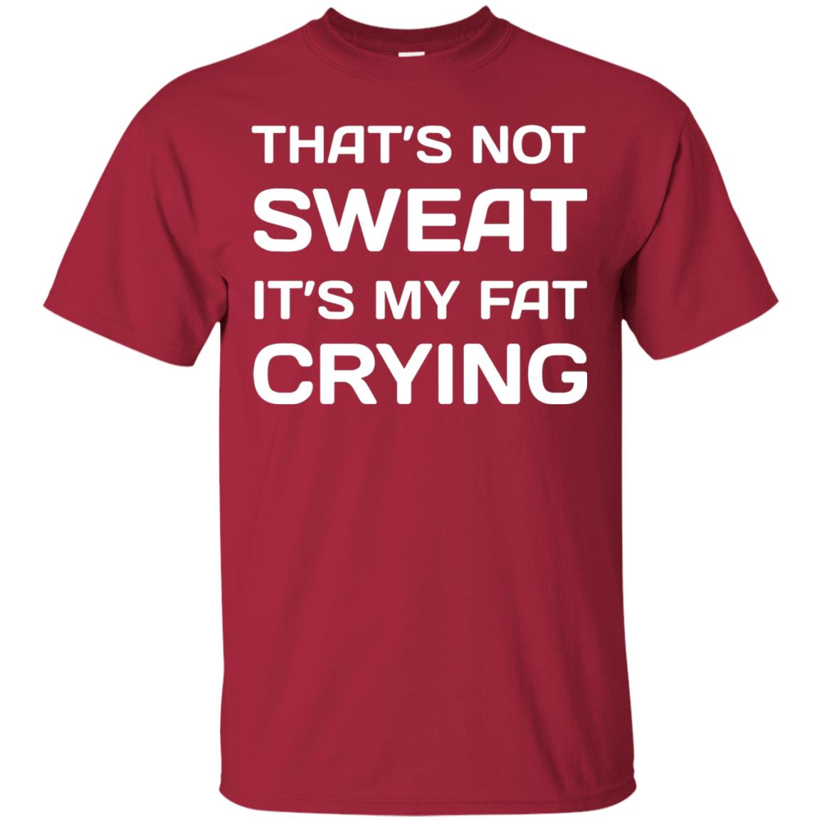 Thats Not Sweat Its My Fat Crying Workout T-shirt Cardinal