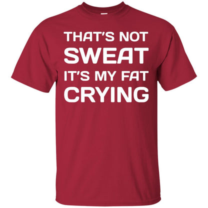 Thats Not Sweat Its My Fat Crying Workout T-shirt Cardinal