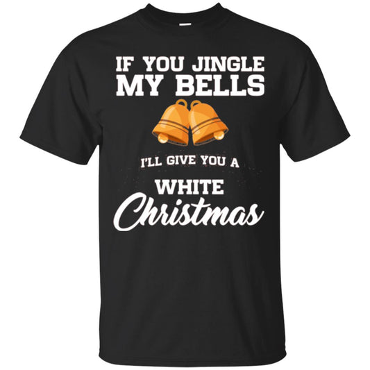 Christmas T-shirt If You Jingle My Bells I_ll Give You A White Christmas Black