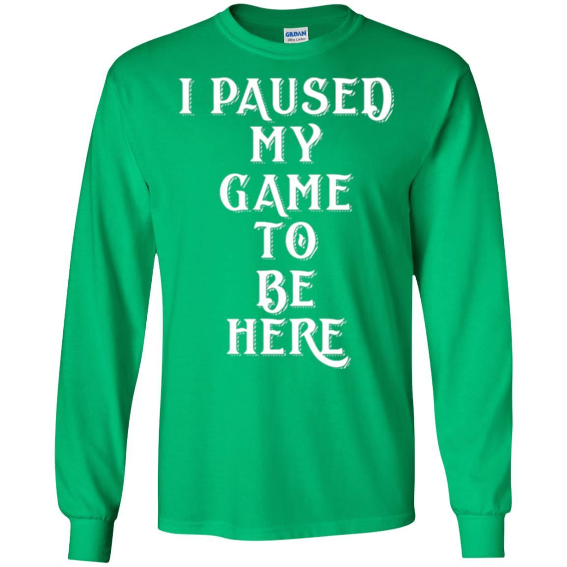 Gamer T-shirt I Paused My Game To Be Here Irish Green