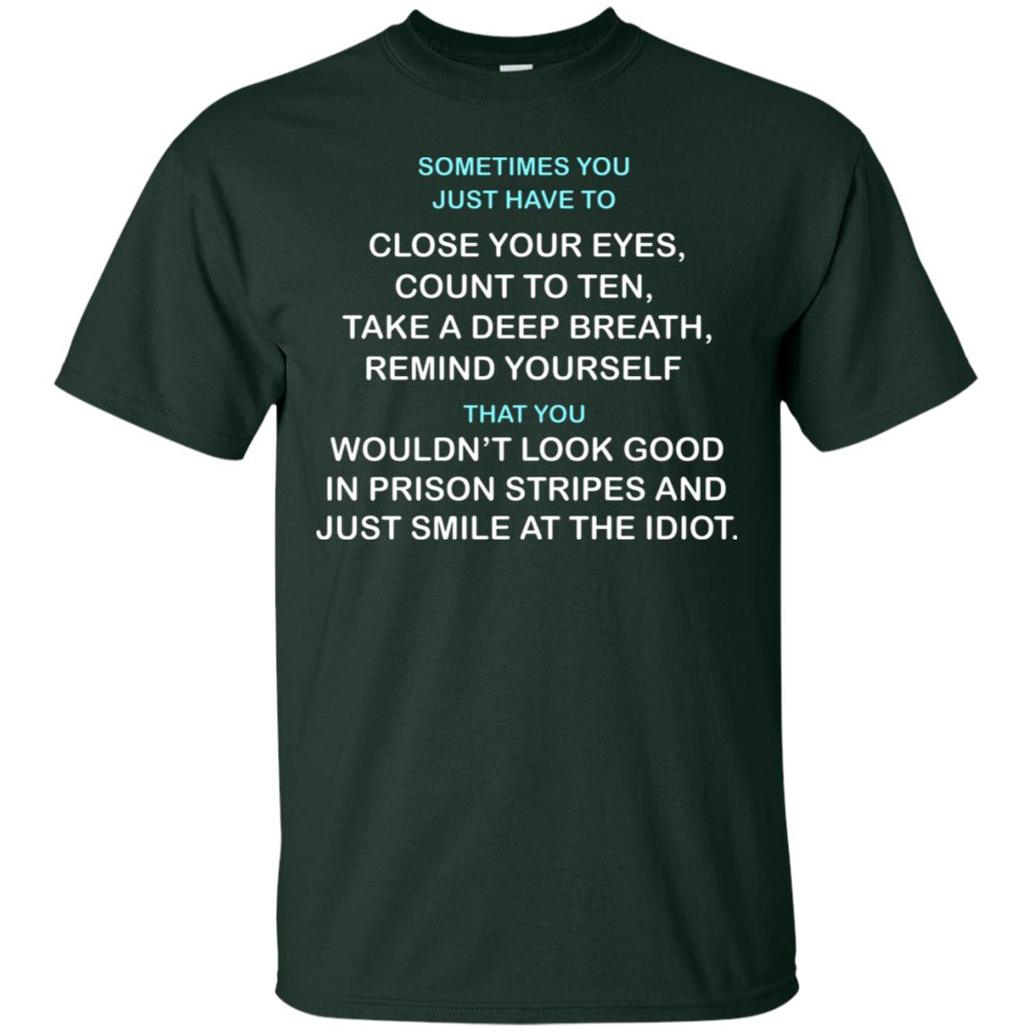 Sometimes You Just Have To Close Your Eyes Count To Ten Take A Deep Breath Remind Yourself That You Wouldn't Look Good In Prison Stripes And Just Smile At The Idiot Forest