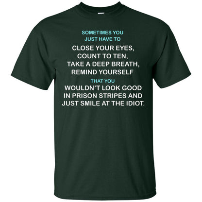 Sometimes You Just Have To Close Your Eyes Count To Ten Take A Deep Breath Remind Yourself That You Wouldn't Look Good In Prison Stripes And Just Smile At The Idiot Forest