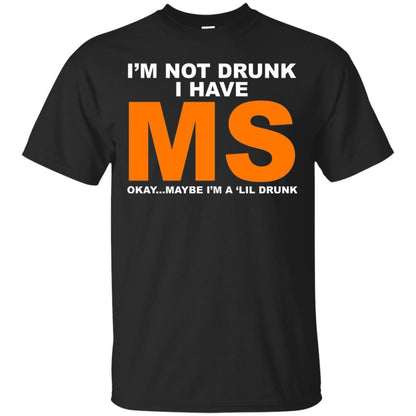 I_m Not Drunk I Have Ms Okay Maybe I_m A _lil Drunk T-shirt Black