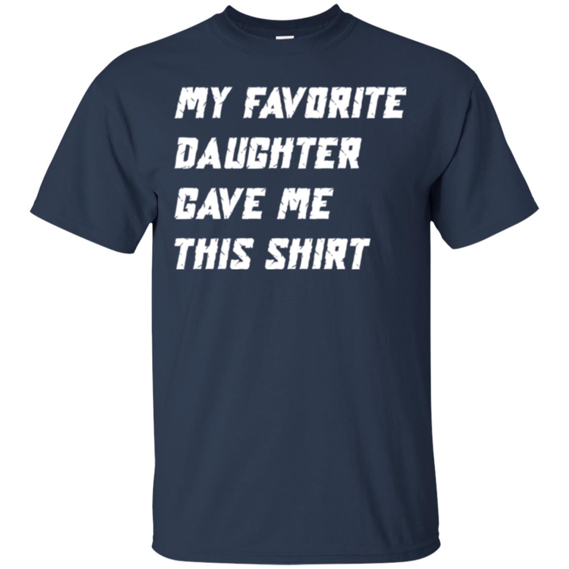 Daddy T-shirt My Favorite Daughter Gave Me This Shirt Navy