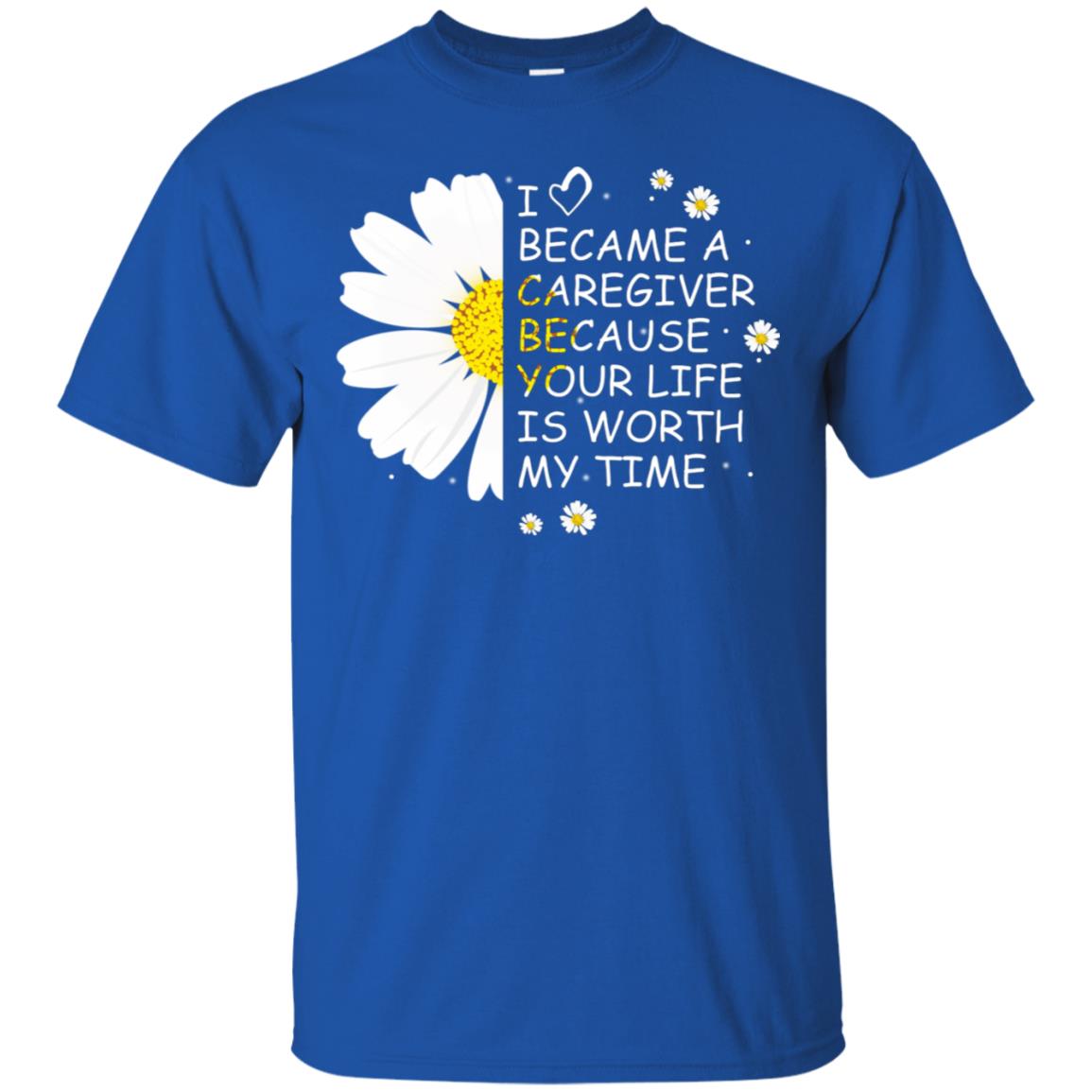 I Became A Caregiver Because Your Life Is Worth My Life Shirt Royal