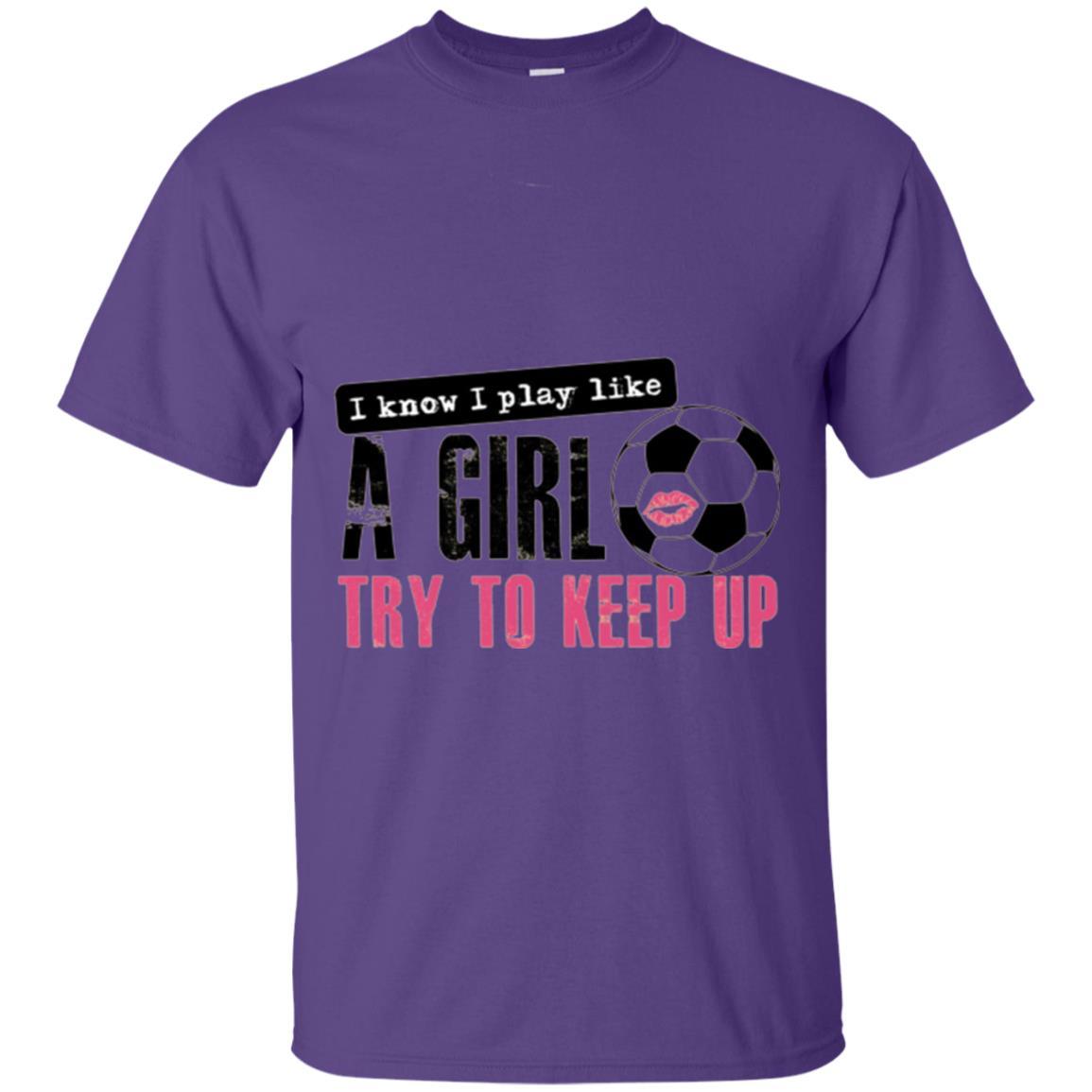 Soccer T-shirt I Know I Play Like A Girl Try To Keep Up Purple