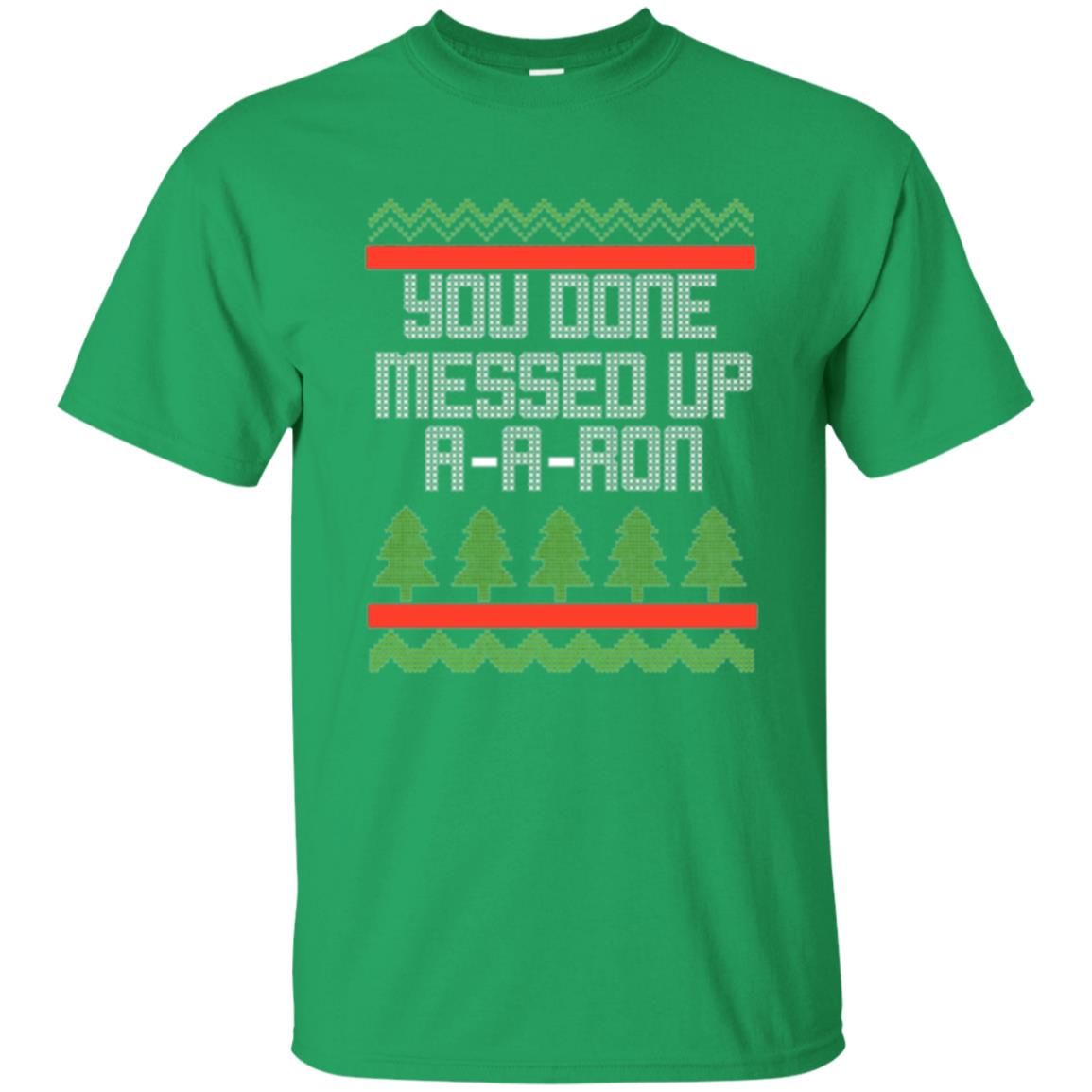 Christmas T-shirt Ya Done Messed Up A A Ron Irish Green
