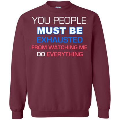 You People Must Be Exhausted From Watching Me Do Everything Shirt Maroon
