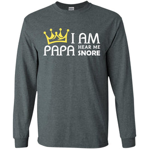 I Am Papa Hear Me Snore Grandpa ShirtG240 Gildan LS Ultra Cotton T-Shirt