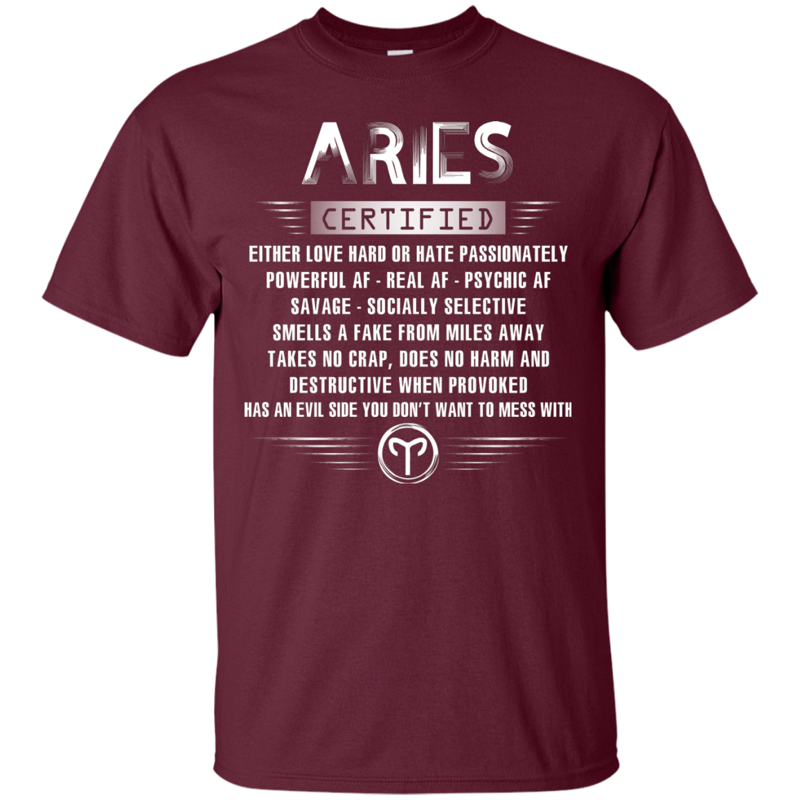 Aries Certified Either Love Hard Or Hate Passionately Powerful Af T-shirt Maroon