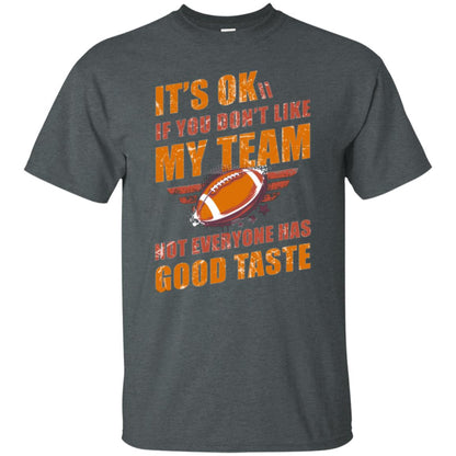 Its Ok If You Dont Like My Team Not Everyone Has Good Taste Football Shirt Dark Heather