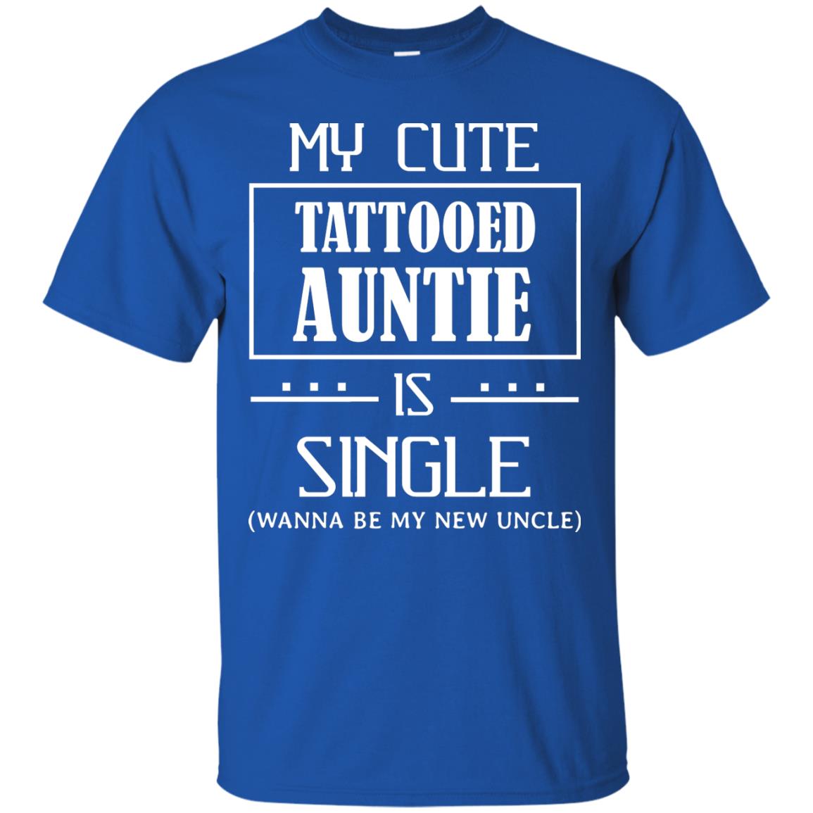My Cute Tattooed Auntie Is Single Wanna Be My New Uncle Shirt Royal