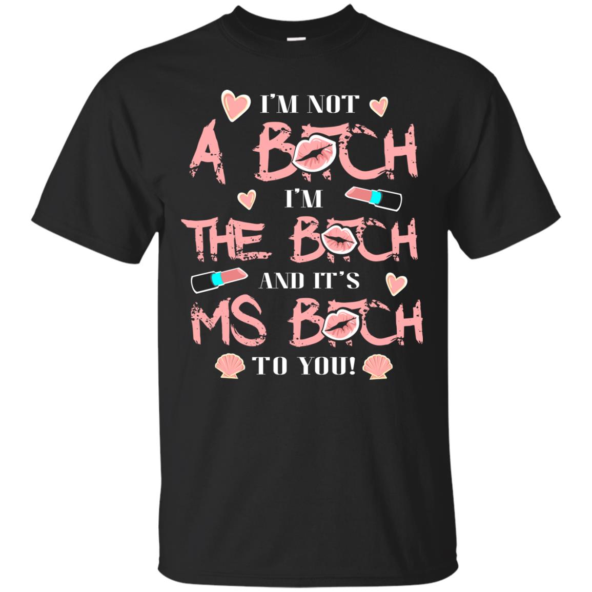I'm Not A B*tch I'm The B*tch And It's Ms B*tch To You T-shirt Black