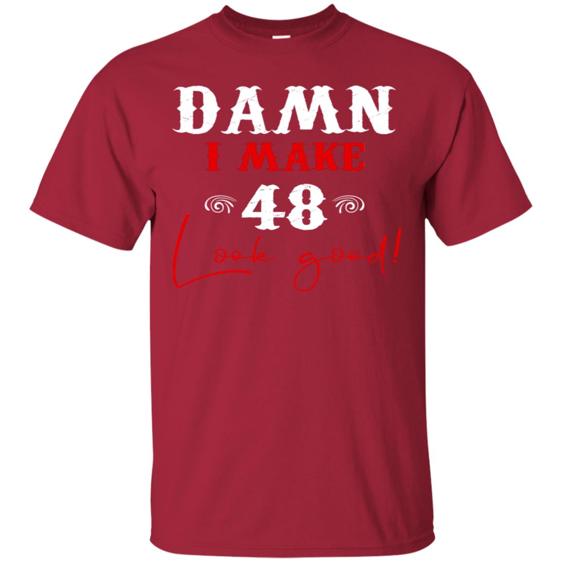 I Make 48 Look Good 48th Brithday Shirt Cardinal