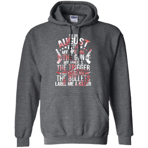 I_m An August Girl My Lips Are The Gun My Smile Is The Trigger My Kisses Are The Bullets Label Me A KillerG185 Gildan Pullover Hoodie 8 oz.
