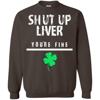 Shut Up Liver You_re Fine St. Patrick_s Day T-shirt Dark Chocolate