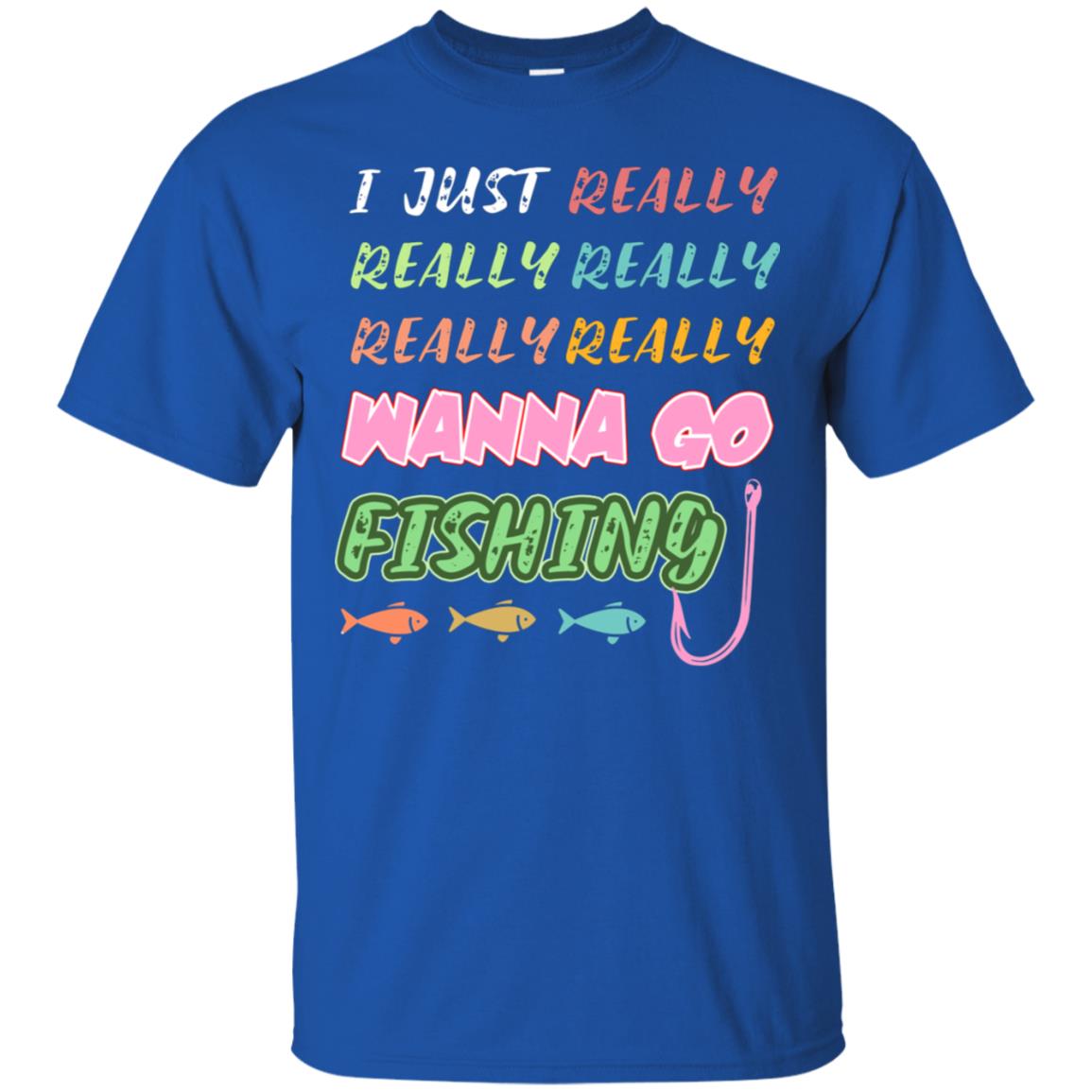 I Just Really Really Really Wanna Go Fishing Fisherman Gift Shirt Royal