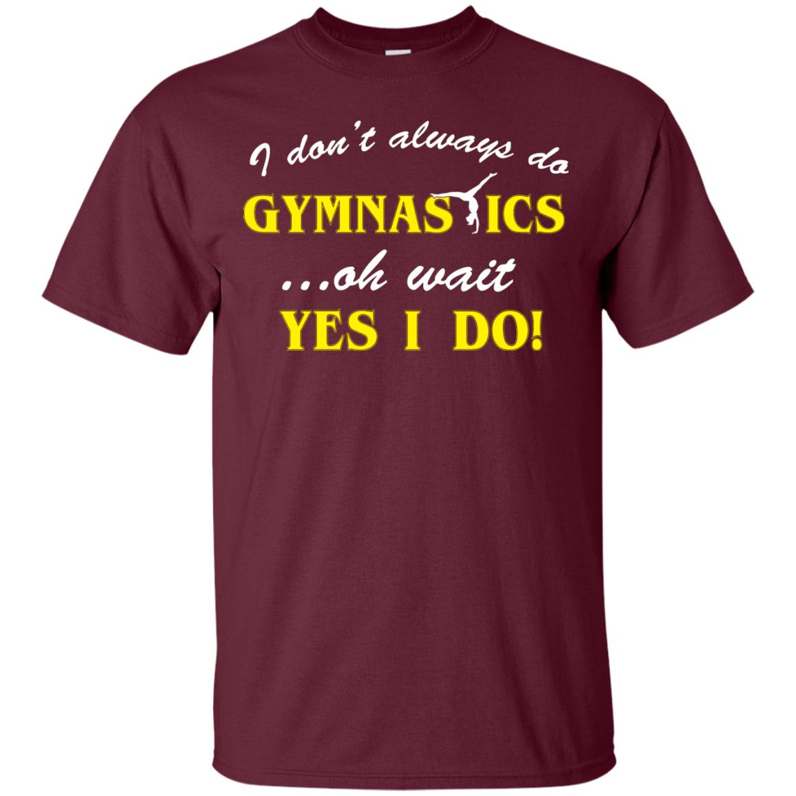 I Don_t Always Do Gymnastics Oh Wait Yes I Do Gymnasts Lover T-shirt Maroon