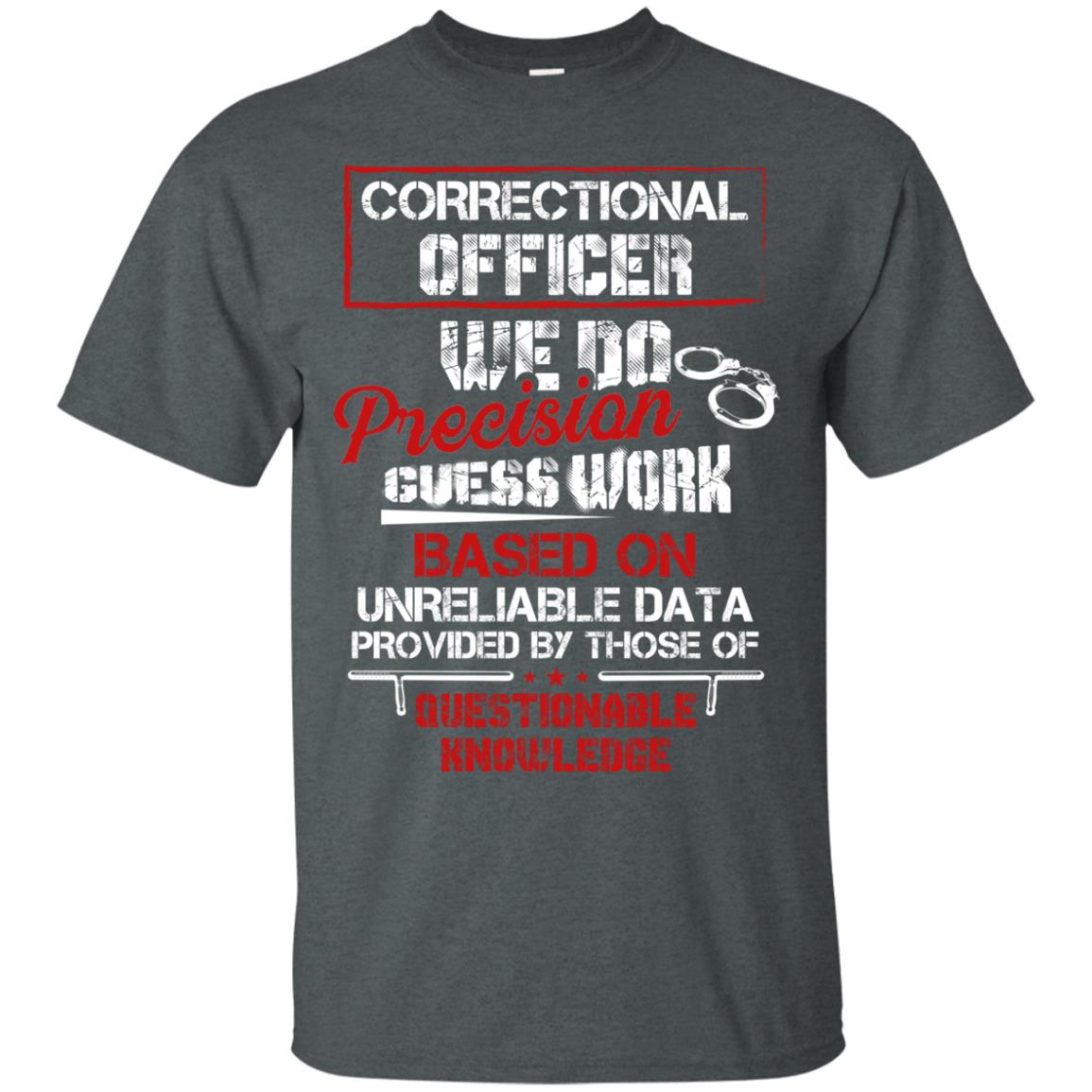 Correctional Officer We Do Precision Guess Work Based On Unreliable Data Provided By Those Of Questionable Knowledge Dark Heather