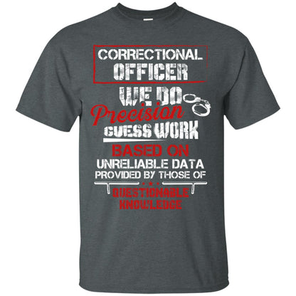 Correctional Officer We Do Precision Guess Work Based On Unreliable Data Provided By Those Of Questionable Knowledge Dark Heather