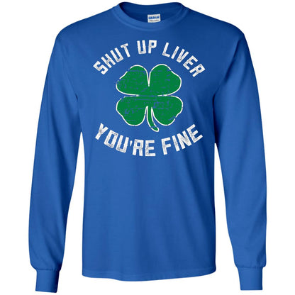 Shut Up Liver You_re Fine St Patrick_s Day T-shirt Royal