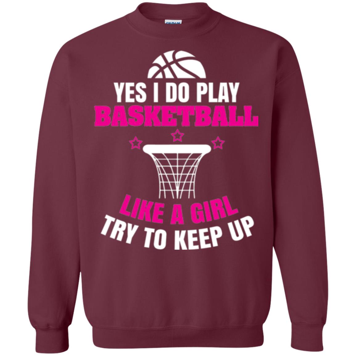 Basketball T-shirt Yes I Do Play Basketball Like A Girl Tryto Keep Up Maroon