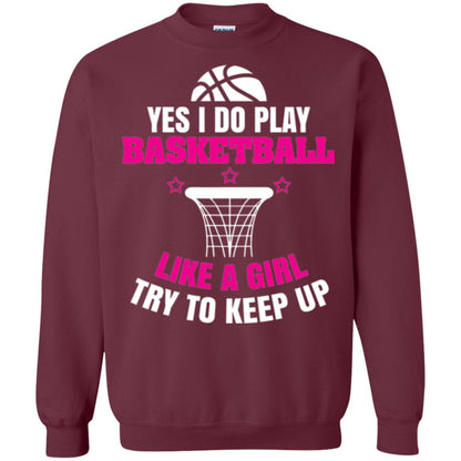Basketball T-shirt Yes I Do Play Basketball Like A Girl Tryto Keep Up Maroon