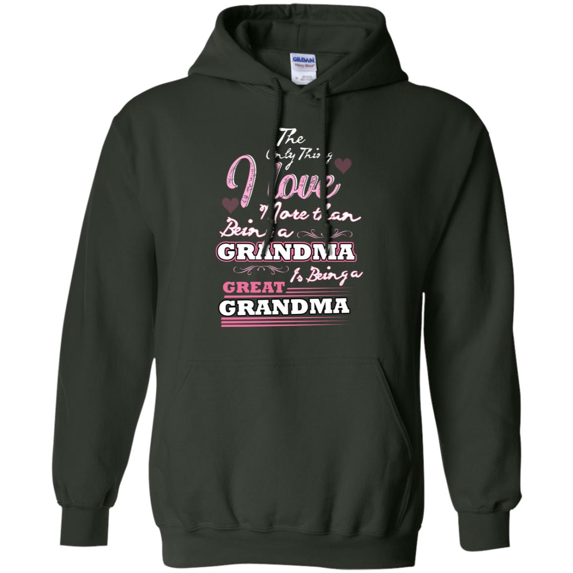 I Only Thing I Love More Than Being A Grandma Is Being A Great Grandma Forest Green