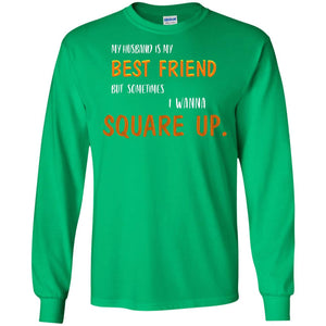 My Husband Is My Best Friend But Sometimes I Wanna Square Up ShirtG240 Gildan LS Ultra Cotton T-Shirt